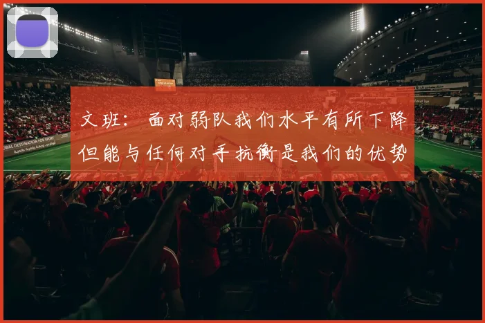 文班：面对弱队我们水平有所下降但能与任何对手抗衡是我们的优势